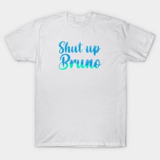 Shut up Bruno Luca quote T-Shirt